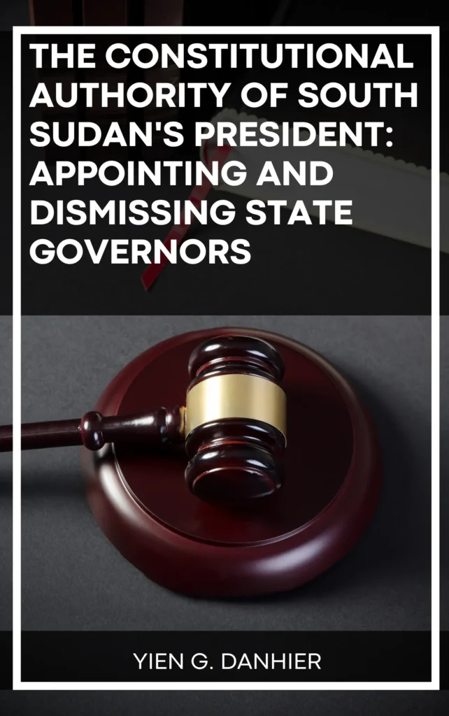 The Constitutional Authority of South Sudan President on Governors by Yien G. Danhier